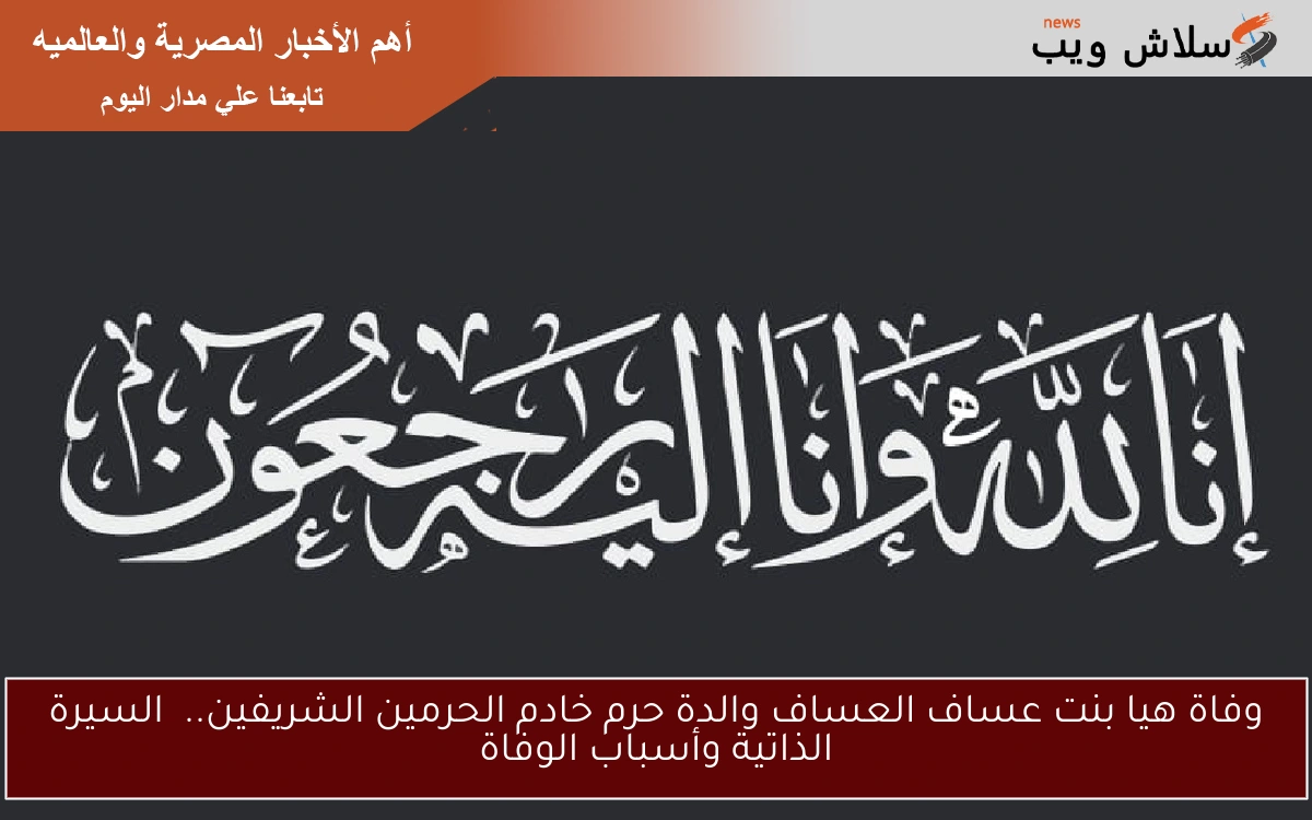 وفاة هيا بنت عساف العساف والدة حرم خادم الحرمين الشريفين.. السيرة الذاتية وأسباب الوفاة 2 وفاة هيا بنت عساف العساف والدة حرم خادم الحرمين الشريفين.. السيرة الذاتية وأسباب الوفاة