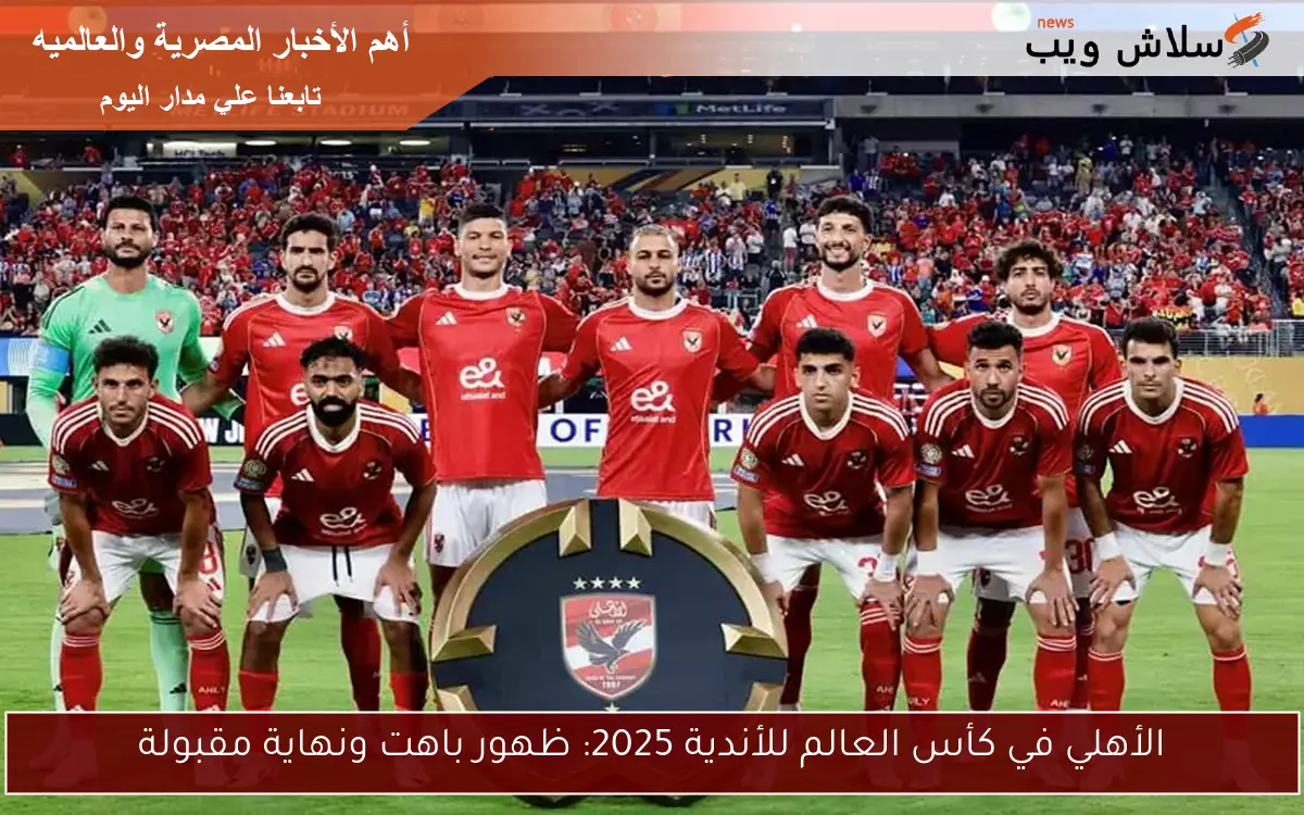 الأهلي في كأس العالم للأندية 2025: ظهور باهت ونهاية مقبولة