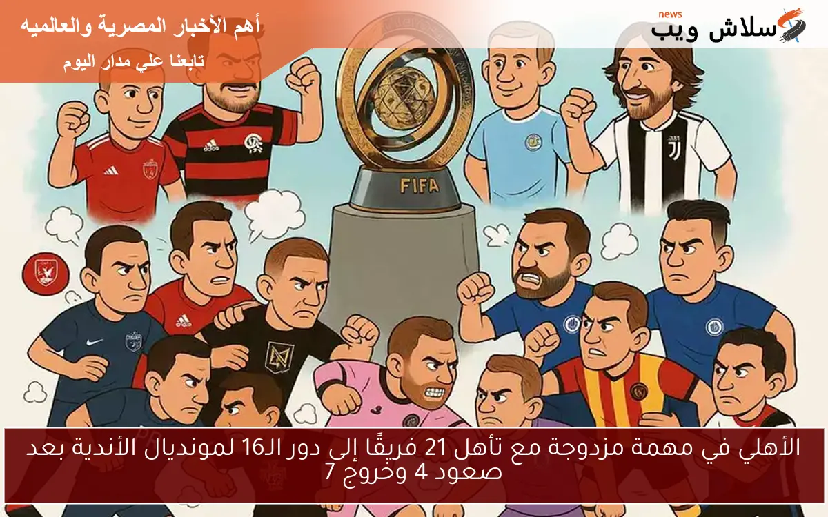 الأهلي في مهمة مزدوجة مع تأهل 21 فريقًا إلى دور الـ16 لمونديال الأندية بعد صعود 4 وخروج 7