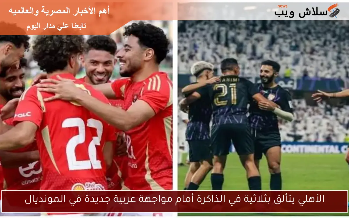 الأهلي يتألق بثلاثية في الذاكرة أمام مواجهة عربية جديدة في المونديال