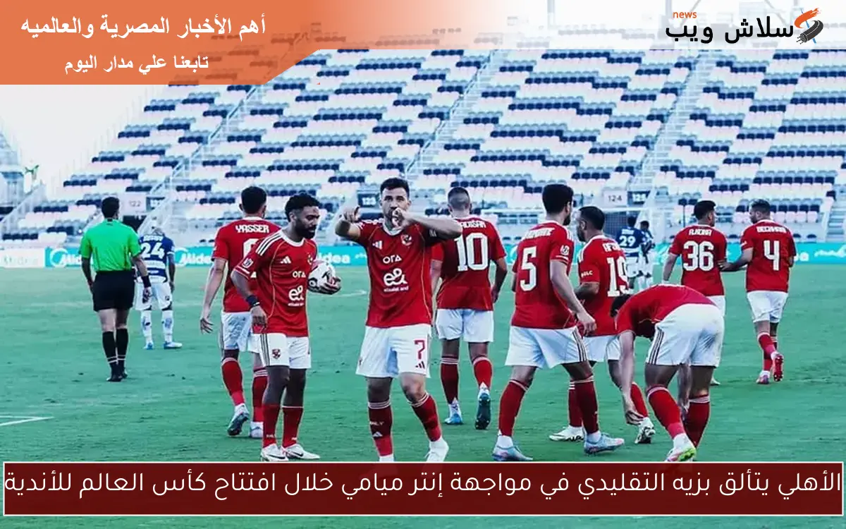 الأهلي يتألق بزيه التقليدي في مواجهة إنتر ميامي خلال افتتاح كأس العالم للأندية 2 الأهلي يتألق بزيه التقليدي في مواجهة إنتر ميامي خلال افتتاح كأس العالم للأندية