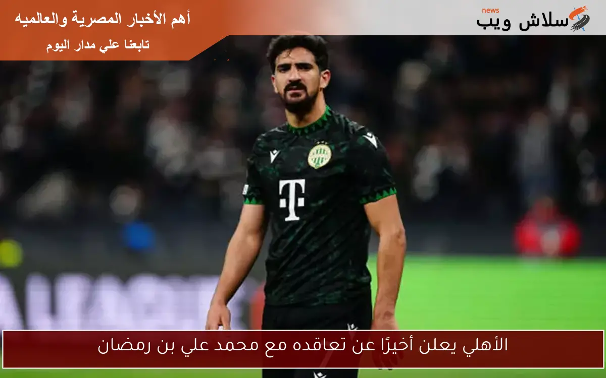 الأهلي يعلن أخيرًا عن تعاقده مع محمد علي بن رمضان 2 الأهلي يعلن أخيرًا عن تعاقده مع محمد علي بن رمضان