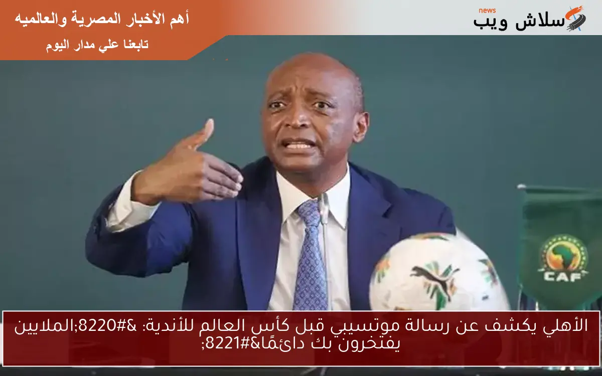 الأهلي يكشف عن رسالة موتسيبي قبل كأس العالم للأندية: "الملايين يفتخرون بك دائمًا" 2 الأهلي يكشف عن رسالة موتسيبي قبل كأس العالم للأندية: “الملايين يفتخرون بك دائمًا”