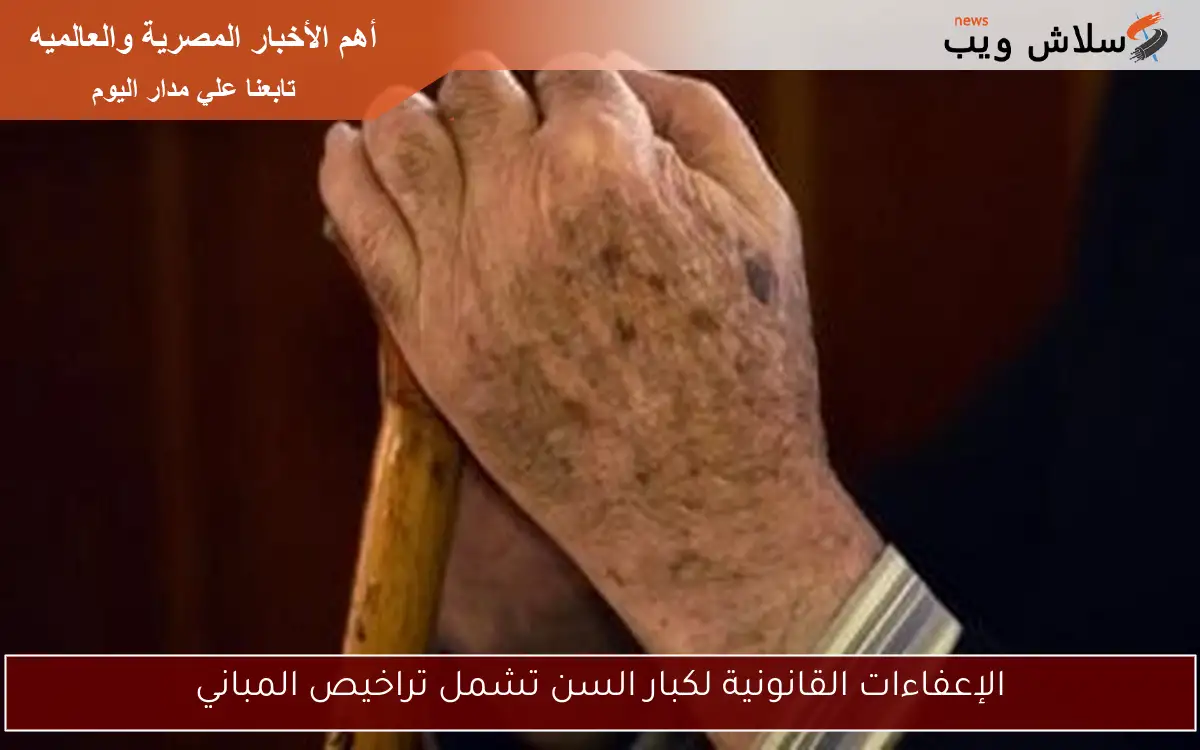 الإعفاءات القانونية لكبار السن تشمل تراخيص المباني