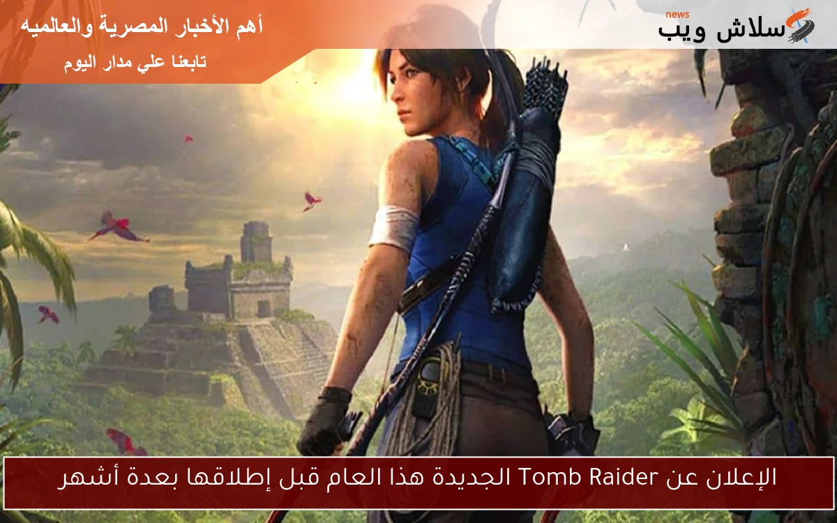 الإعلان عن Tomb Raider الجديدة هذا العام قبل إطلاقها بعدة أشهر