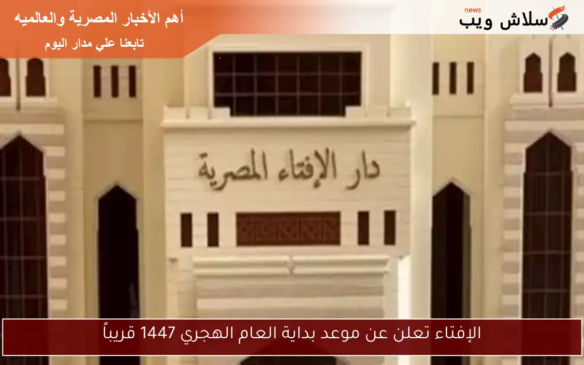 الإفتاء تعلن عن موعد بداية العام الهجري 1447 قريباً