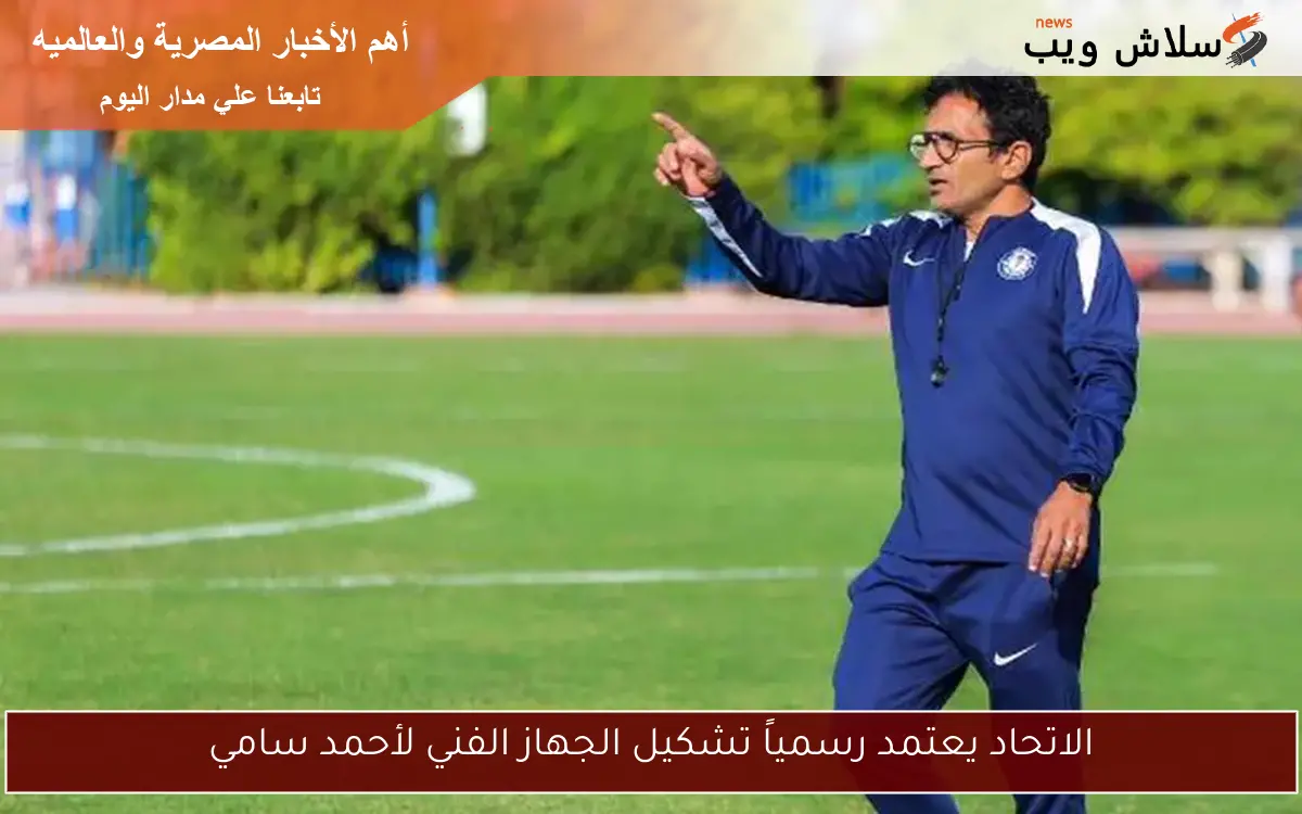 الاتحاد يعتمد رسمياً تشكيل الجهاز الفني لأحمد سامي