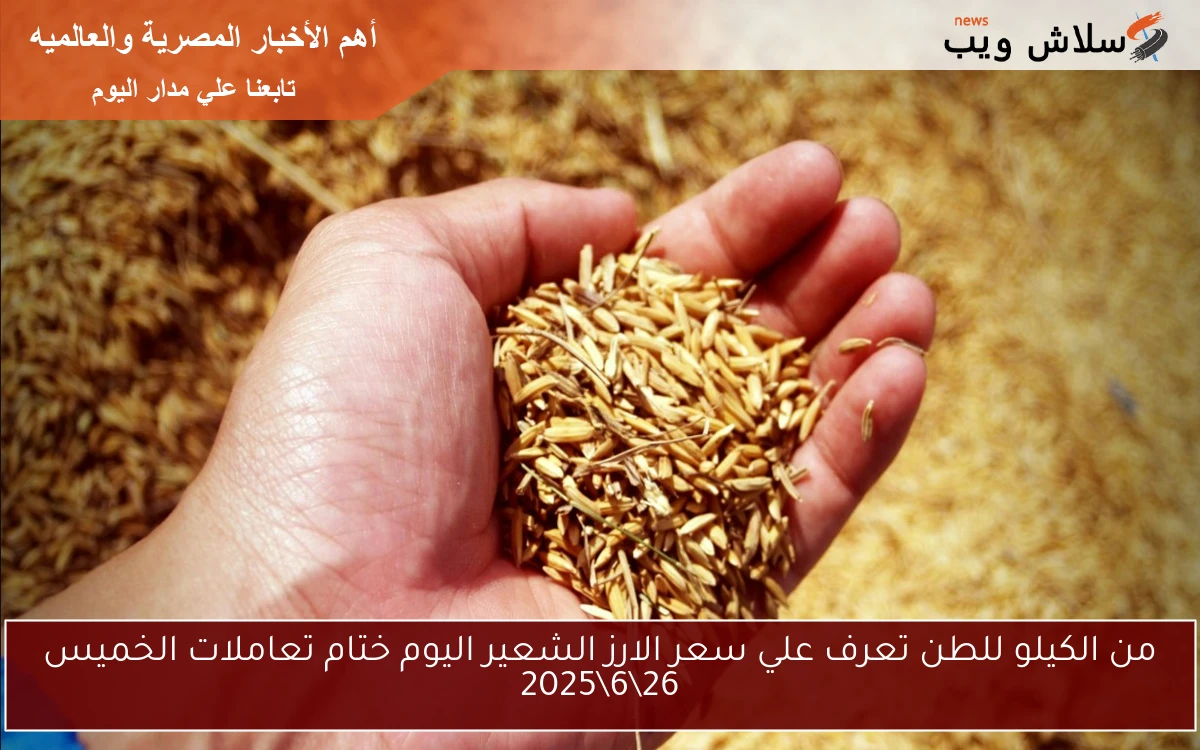 من الكيلو للطن تعرف علي سعر الارز الشعير اليوم ختام تعاملات الخميس 26\6\2025