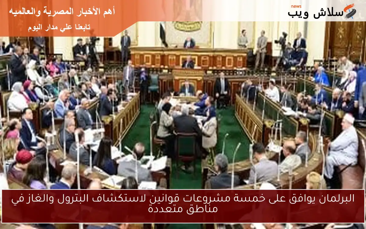 البرلمان يوافق على خمسة مشروعات قوانين لاستكشاف البترول والغاز في مناطق متعددة 2 البرلمان يوافق على خمسة مشروعات قوانين لاستكشاف البترول والغاز في مناطق متعددة