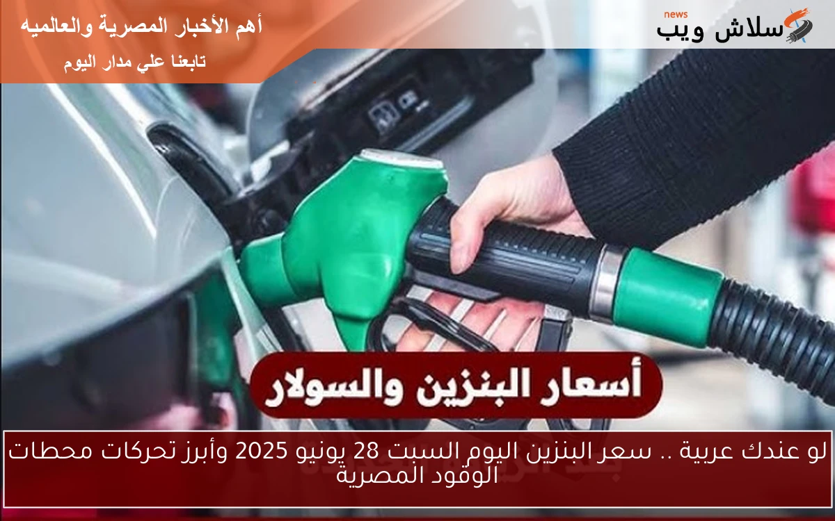 لو عندك عربية .. سعر البنزين اليوم السبت 28 يونيو 2025 وأبرز تحركات محطات الوقود المصرية