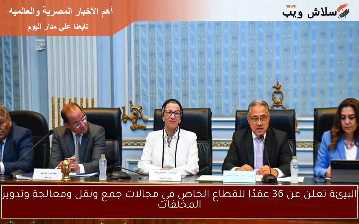 البيئة تعلن عن 36 عقدًا للقطاع الخاص في مجالات جمع ونقل ومعالجة وتدوير المخلفات 2 البيئة تعلن عن 36 عقدًا للقطاع الخاص في مجالات جمع ونقل ومعالجة وتدوير المخلفات