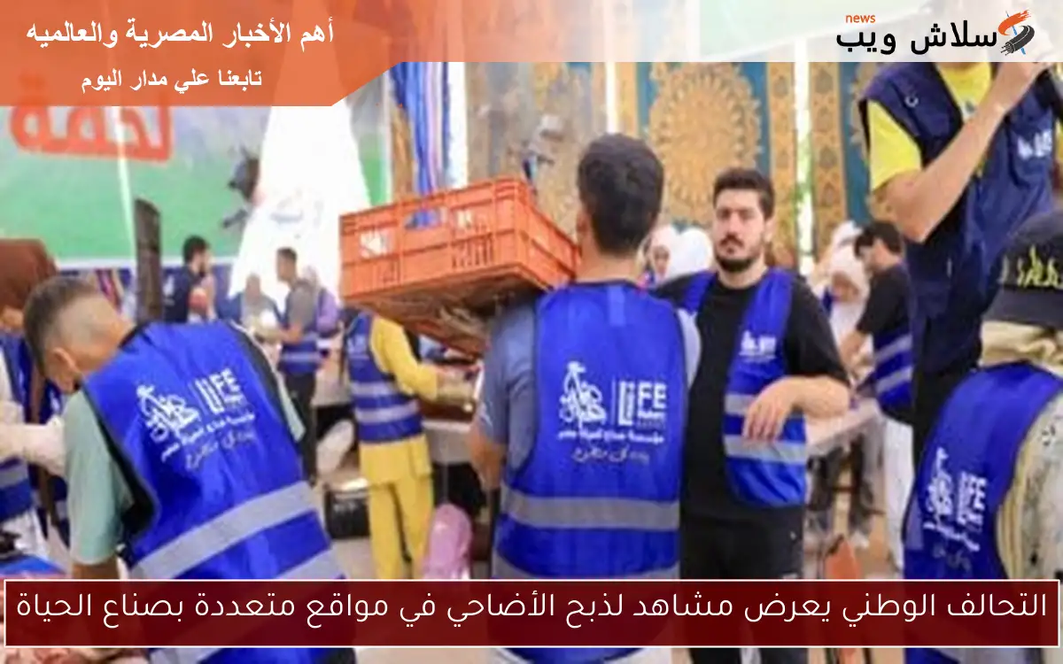 التحالف الوطني يعرض مشاهد لذبح الأضاحي في مواقع متعددة بصناع الحياة 2 التحالف الوطني يعرض مشاهد لذبح الأضاحي في مواقع متعددة بصناع الحياة