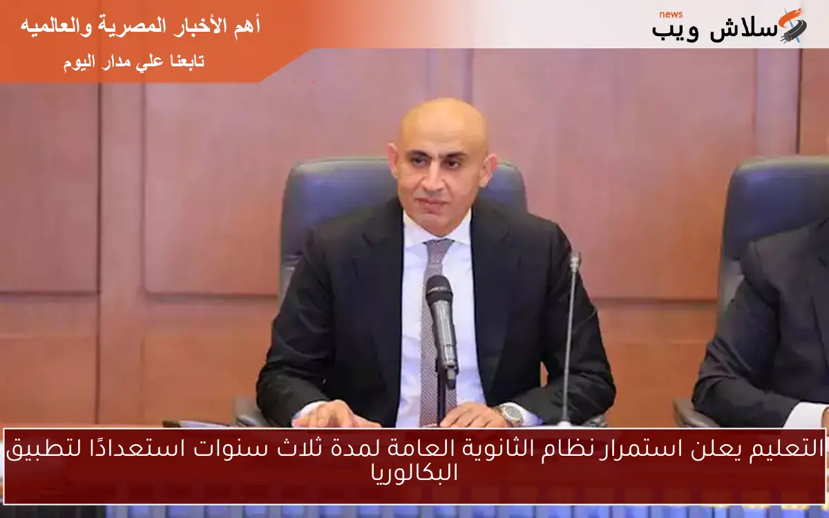 التعليم يعلن استمرار نظام الثانوية العامة لمدة ثلاث سنوات استعدادًا لتطبيق البكالوريا 2 التعليم يعلن استمرار نظام الثانوية العامة لمدة ثلاث سنوات استعدادًا لتطبيق البكالوريا