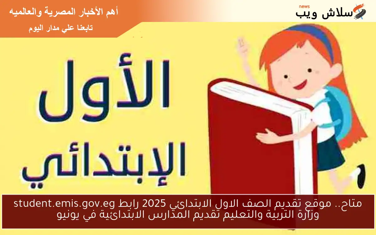 متاح.. موقع تقديم الصف الاول الابتدائي 2025 رابط student.emis.gov.eg وزارة التربية والتعليم تقديم المدارس الابتدائية في يونيو 2 متاح.. موقع تقديم الصف الاول الابتدائي 2025 رابط student.emis.gov.eg وزارة التربية والتعليم تقديم المدارس الابتدائية في يونيو