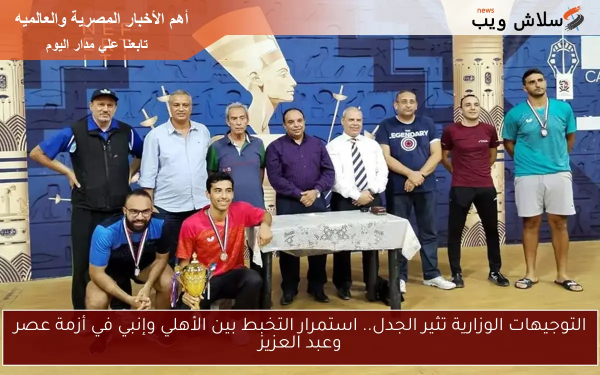 التوجيهات الوزارية تثير الجدل.. استمرار التخبط بين الأهلي وإنبي في أزمة عصر وعبد العزيز 2 التوجيهات الوزارية تثير الجدل.. استمرار التخبط بين الأهلي وإنبي في أزمة عصر وعبد العزيز