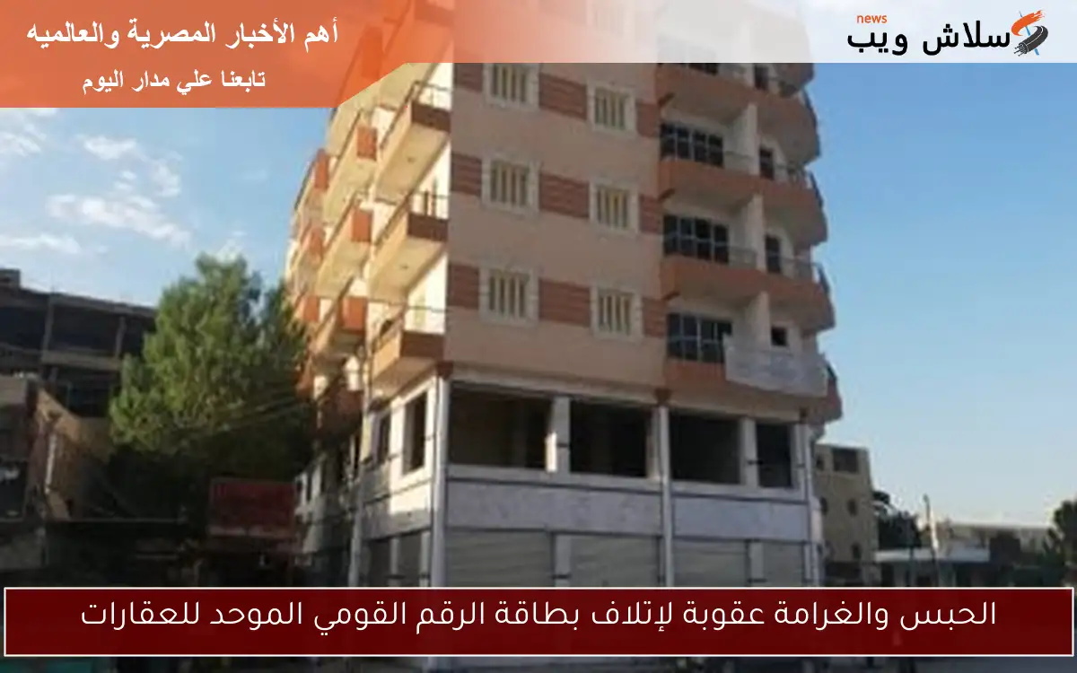 الحبس والغرامة عقوبة لإتلاف بطاقة الرقم القومي الموحد للعقارات 2 الحبس والغرامة عقوبة لإتلاف بطاقة الرقم القومي الموحد للعقارات