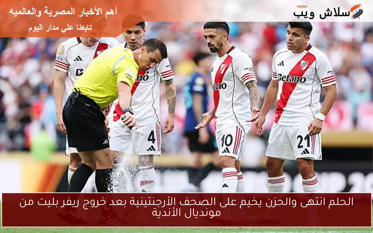 الحلم انتهى والحزن يخيم على الصحف الأرجنتينية بعد خروج ريفر بليت من مونديال الأندية 2 الحلم انتهى والحزن يخيم على الصحف الأرجنتينية بعد خروج ريفر بليت من مونديال الأندية