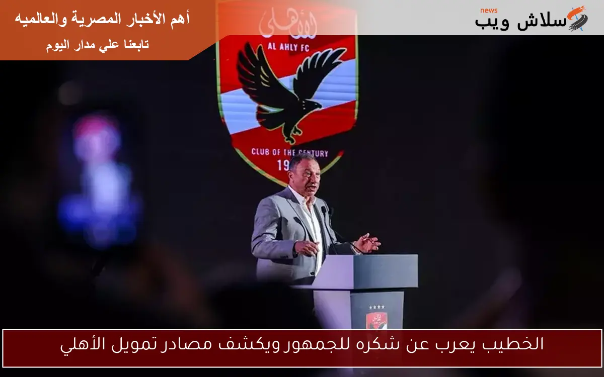 الخطيب يعرب عن شكره للجمهور ويكشف مصادر تمويل الأهلي 2 الخطيب يعرب عن شكره للجمهور ويكشف مصادر تمويل الأهلي