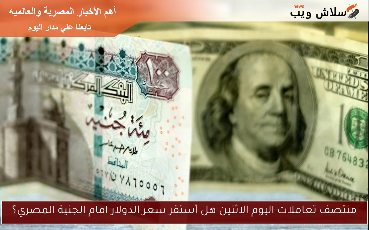 منتصف تعاملات اليوم الاثنين هل أستقر سعر الدولار امام الجنية المصري؟ 2 منتصف تعاملات اليوم الاثنين هل أستقر سعر الدولار امام الجنية المصري؟