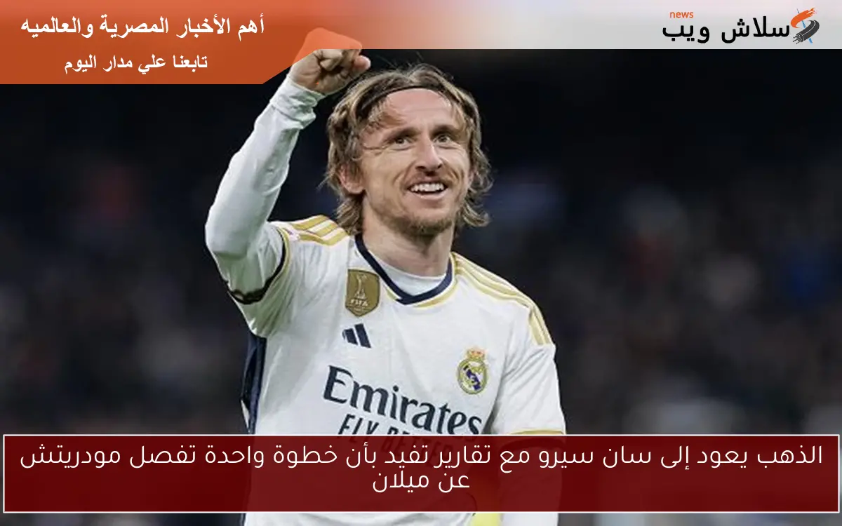 الذهب يعود إلى سان سيرو مع تقارير تفيد بأن خطوة واحدة تفصل مودريتش عن ميلان 2 الذهب يعود إلى سان سيرو مع تقارير تفيد بأن خطوة واحدة تفصل مودريتش عن ميلان