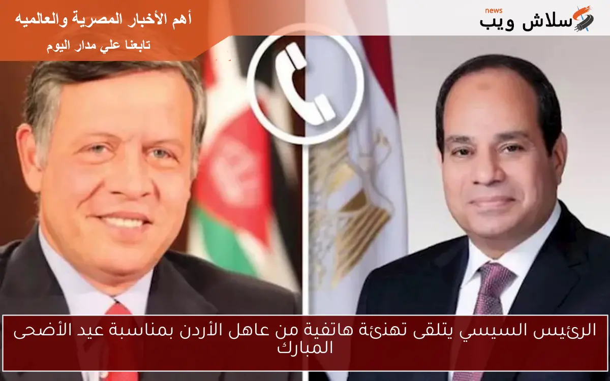 الرئيس السيسي يتلقى تهنئة هاتفية من عاهل الأردن بمناسبة عيد الأضحى المبارك 2 الرئيس السيسي يتلقى تهنئة هاتفية من عاهل الأردن بمناسبة عيد الأضحى المبارك