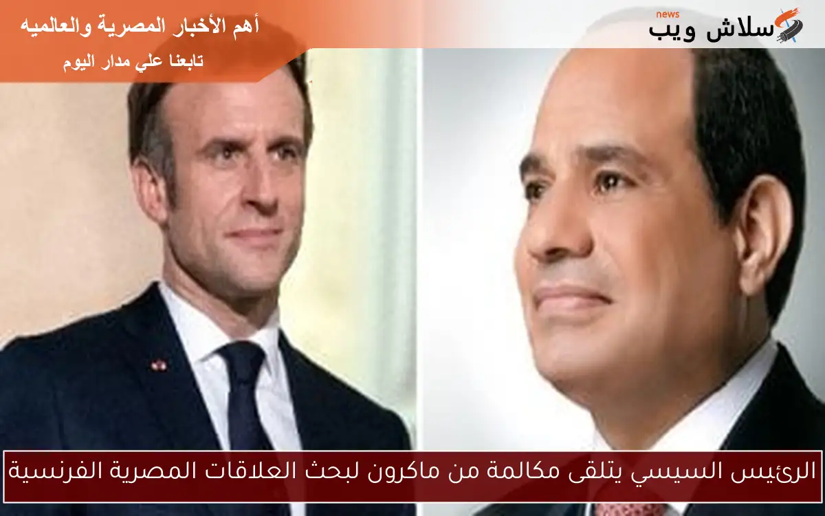 الرئيس السيسي يتلقى مكالمة من ماكرون لبحث العلاقات المصرية الفرنسية 2 الرئيس السيسي يتلقى مكالمة من ماكرون لبحث العلاقات المصرية الفرنسية