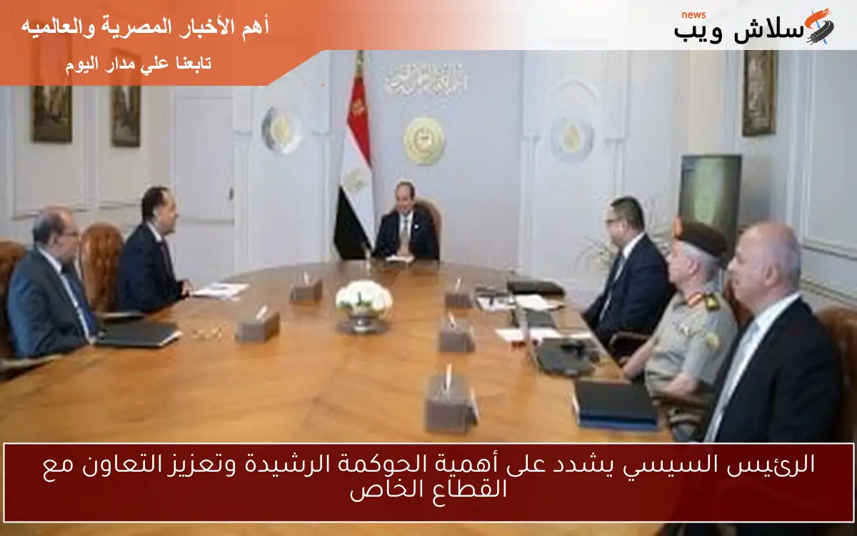 الرئيس السيسي يشدد على أهمية الحوكمة الرشيدة وتعزيز التعاون مع القطاع الخاص 2 الرئيس السيسي يشدد على أهمية الحوكمة الرشيدة وتعزيز التعاون مع القطاع الخاص