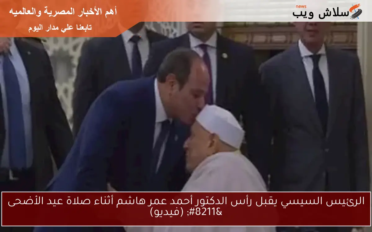 الرئيس السيسي يقبل رأس الدكتور أحمد عمر هاشم أثناء صلاة عيد الأضحى - (فيديو) 2 الرئيس السيسي يقبل رأس الدكتور أحمد عمر هاشم أثناء صلاة عيد الأضحى – (فيديو)