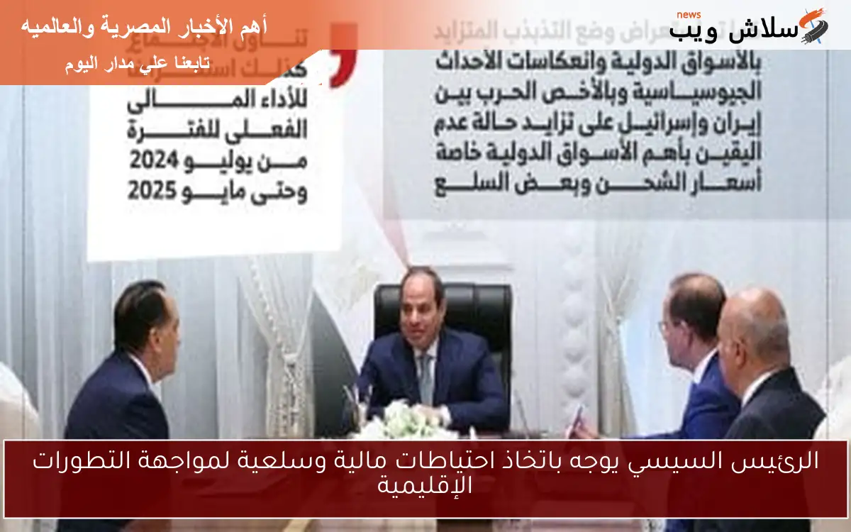 الرئيس السيسي يوجه باتخاذ احتياطات مالية وسلعية لمواجهة التطورات الإقليمية