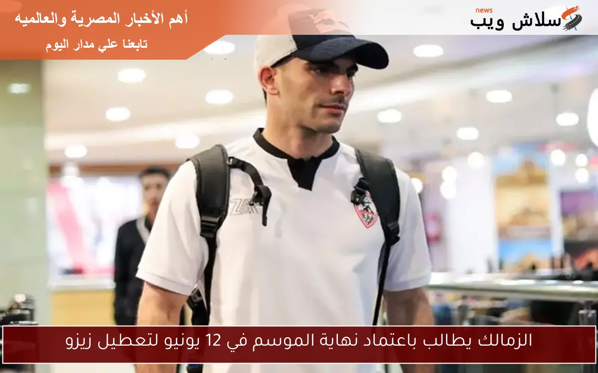 الزمالك يطالب باعتماد نهاية الموسم في 12 يونيو لتعطيل زيزو 2 الزمالك يطالب باعتماد نهاية الموسم في 12 يونيو لتعطيل زيزو