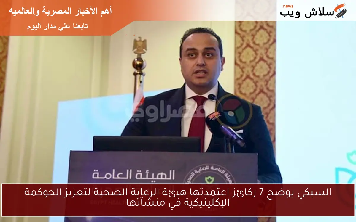 السبكي يوضح 7 ركائز اعتمدتها هيئة الرعاية الصحية لتعزيز الحوكمة الإكلينيكية في منشآتها 2 السبكي يوضح 7 ركائز اعتمدتها هيئة الرعاية الصحية لتعزيز الحوكمة الإكلينيكية في منشآتها