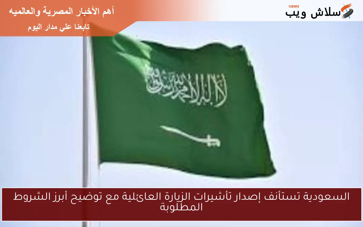 السعودية تستأنف إصدار تأشيرات الزيارة العائلية مع توضيح أبرز الشروط المطلوبة