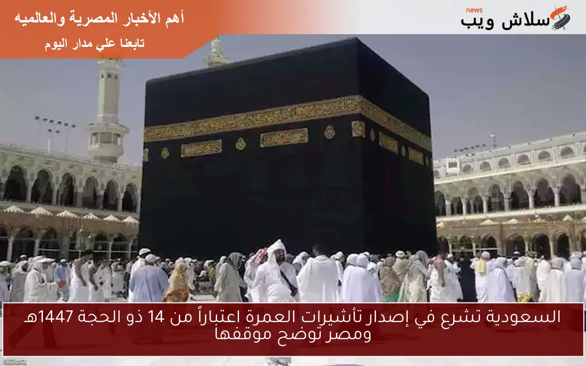 السعودية تشرع في إصدار تأشيرات العمرة اعتباراً من 14 ذو الحجة 1447هـ ومصر توضح موقفها 2 السعودية تشرع في إصدار تأشيرات العمرة اعتباراً من 14 ذو الحجة 1447هـ ومصر توضح موقفها
