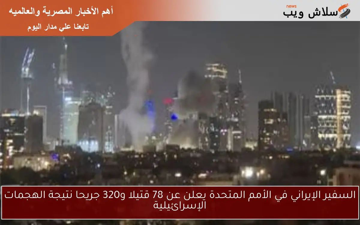السفير الإيراني في الأمم المتحدة يعلن عن 78 قتيلا و320 جريحا نتيجة الهجمات الإسرائيلية 2 السفير الإيراني في الأمم المتحدة يعلن عن 78 قتيلا و320 جريحا نتيجة الهجمات الإسرائيلية