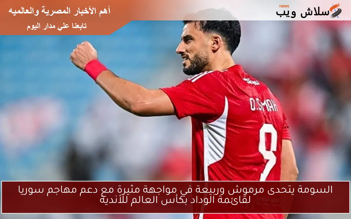 السومة يتحدى مرموش وربيعة في مواجهة مثيرة مع دعم مهاجم سوريا لقائمة الوداد بكأس العالم للأندية 2 السومة يتحدى مرموش وربيعة في مواجهة مثيرة مع دعم مهاجم سوريا لقائمة الوداد بكأس العالم للأندية