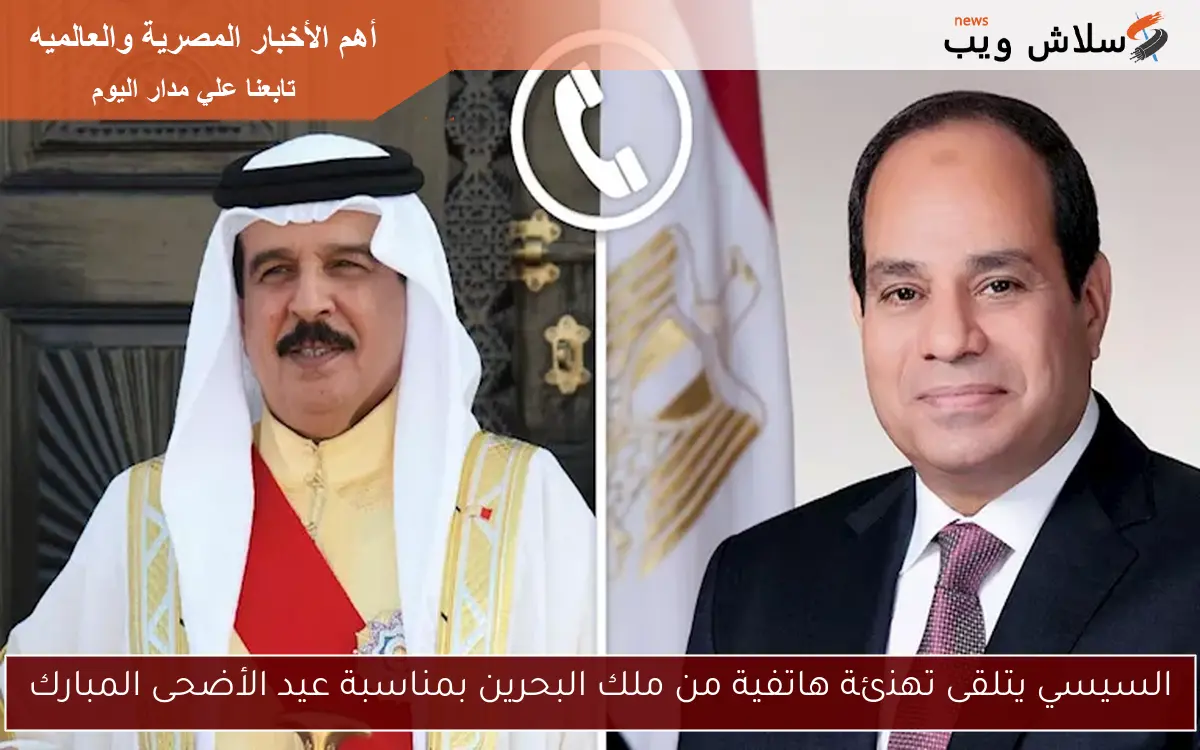 السيسي يتلقى تهنئة هاتفية من ملك البحرين بمناسبة عيد الأضحى المبارك 2 السيسي يتلقى تهنئة هاتفية من ملك البحرين بمناسبة عيد الأضحى المبارك