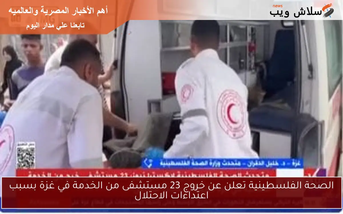 الصحة الفلسطينية تعلن عن خروج 23 مستشفى من الخدمة في غزة بسبب اعتداءات الاحتلال 2 الصحة الفلسطينية تعلن عن خروج 23 مستشفى من الخدمة في غزة بسبب اعتداءات الاحتلال