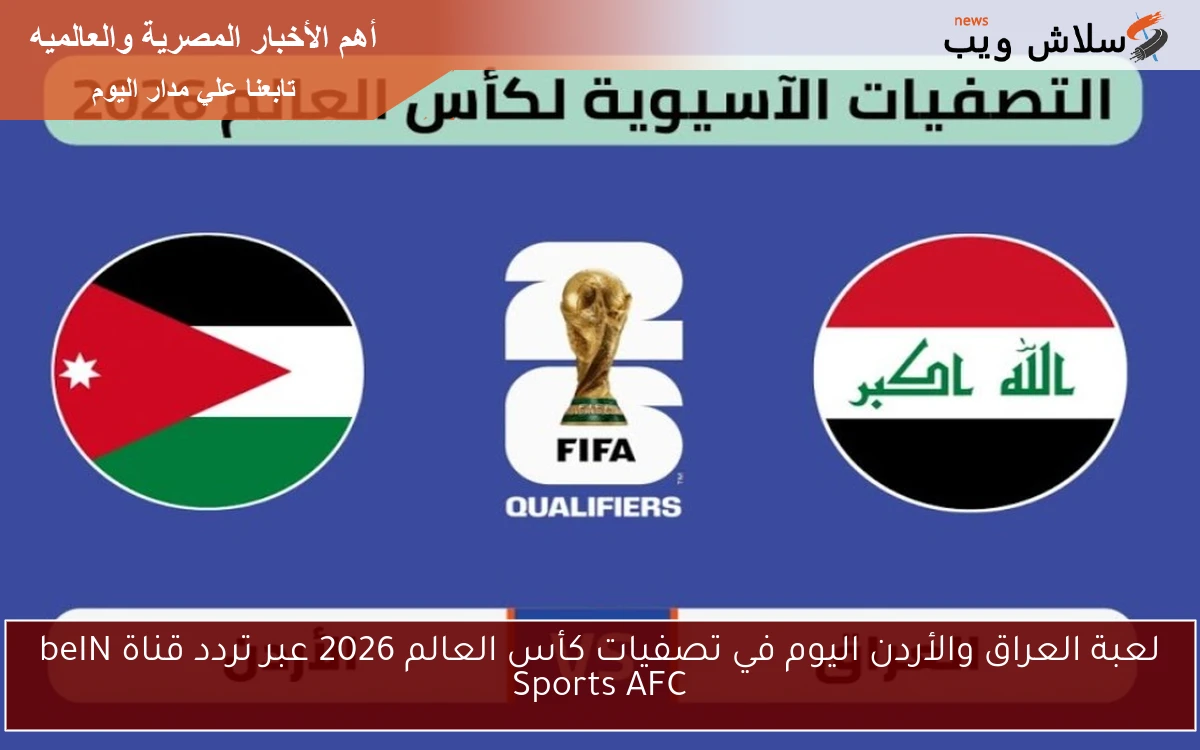 لعبة العراق والأردن اليوم في تصفيات كأس العالم 2026 عبر تردد قناة beIN Sports AFC 2 لعبة العراق والأردن اليوم في تصفيات كأس العالم 2026 عبر تردد قناة beIN Sports AFC