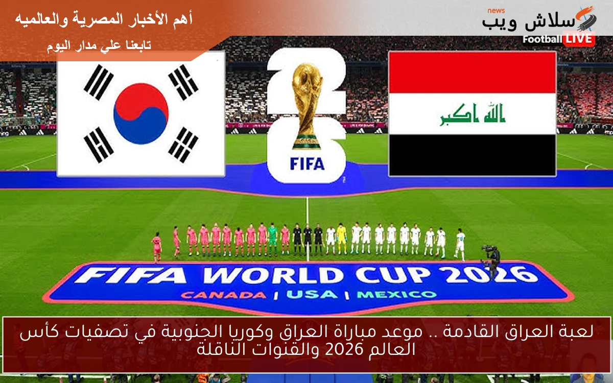 لعبة العراق القادمة .. موعد مباراة العراق وكوريا الجنوبية في تصفيات كأس العالم 2026 والقنوات الناقلة 2 لعبة العراق القادمة .. موعد مباراة العراق وكوريا الجنوبية في تصفيات كأس العالم 2026 والقنوات الناقلة