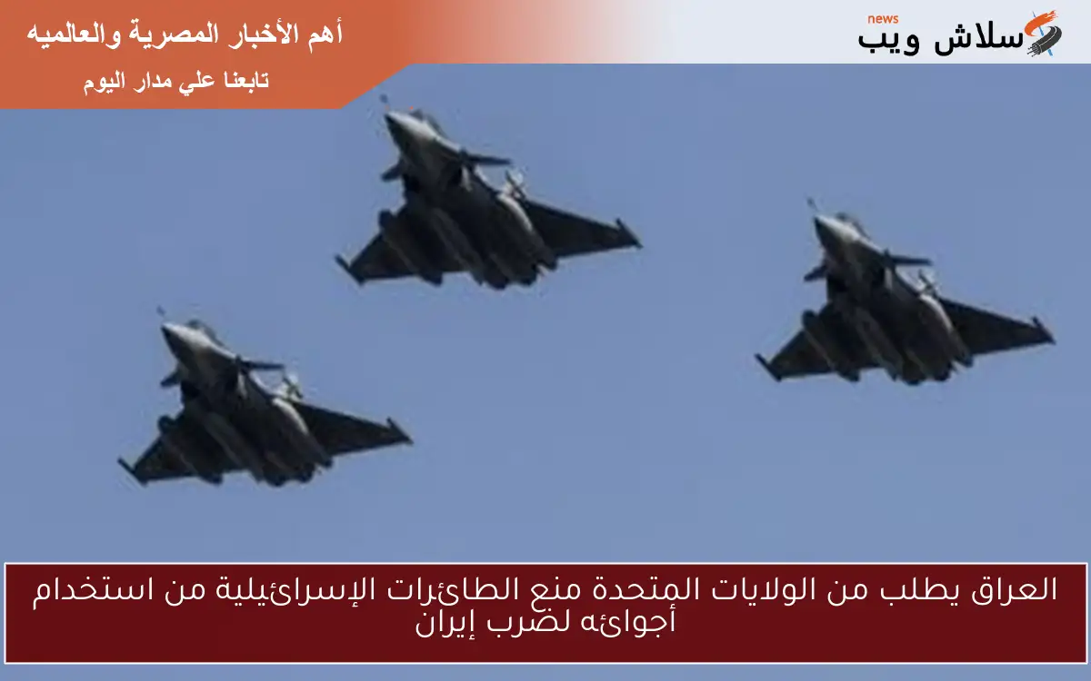 العراق يطلب من الولايات المتحدة منع الطائرات الإسرائيلية من استخدام أجوائه لضرب إيران 2 العراق يطلب من الولايات المتحدة منع الطائرات الإسرائيلية من استخدام أجوائه لضرب إيران