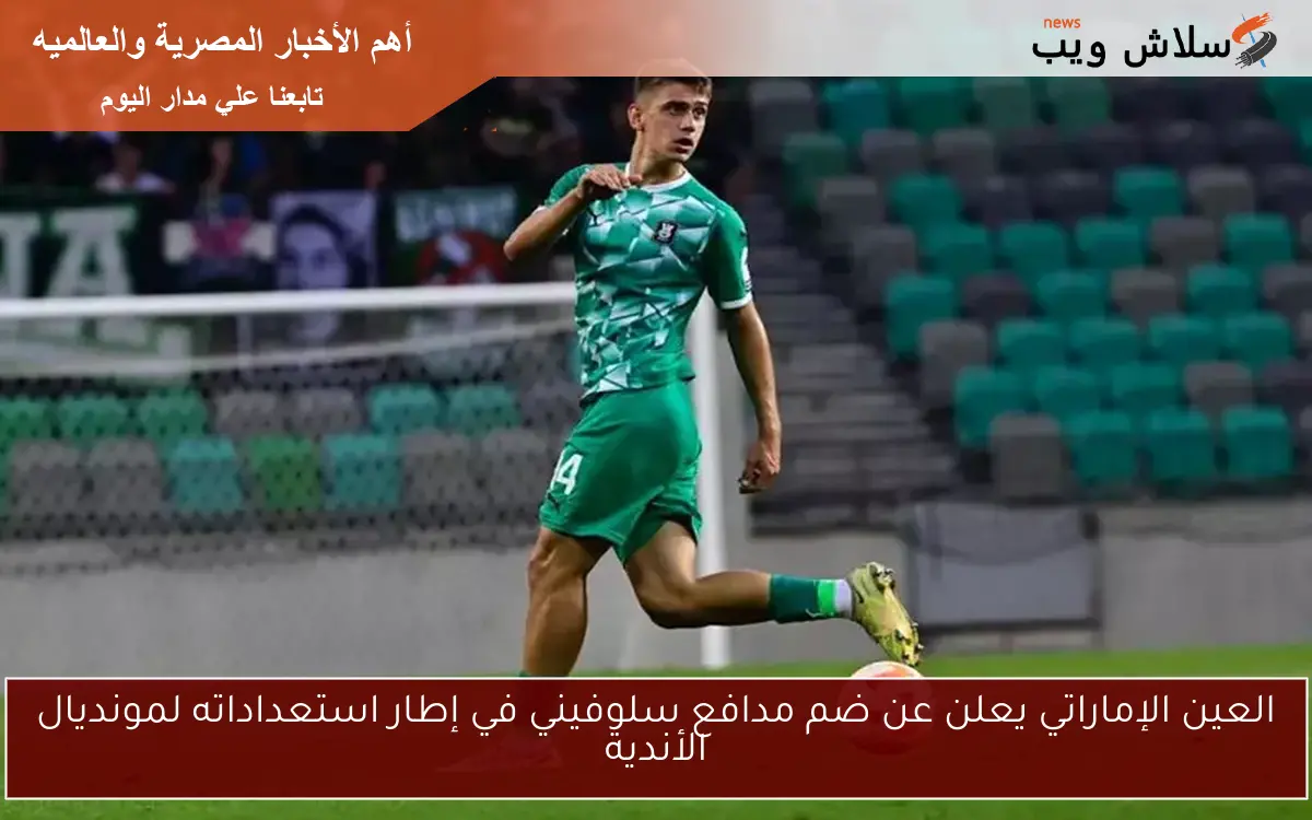 العين الإماراتي يعلن عن ضم مدافع سلوفيني في إطار استعداداته لمونديال الأندية 2 العين الإماراتي يعلن عن ضم مدافع سلوفيني في إطار استعداداته لمونديال الأندية