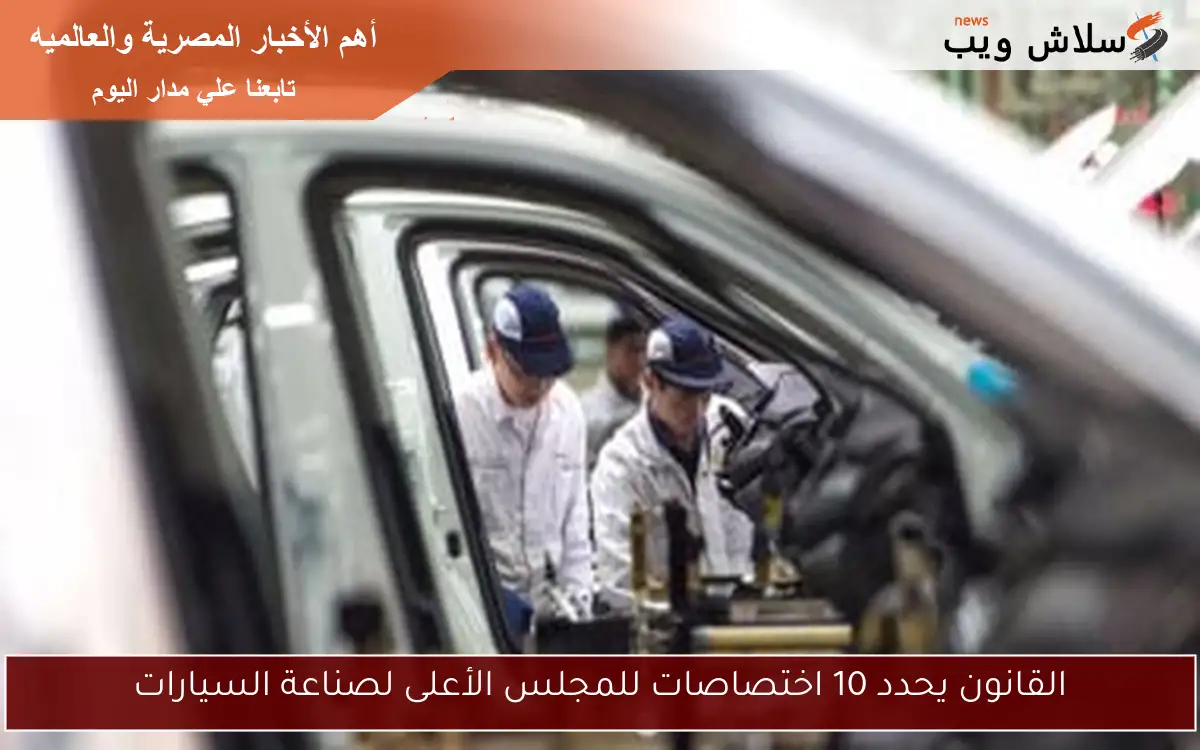 القانون يحدد 10 اختصاصات للمجلس الأعلى لصناعة السيارات 2 القانون يحدد 10 اختصاصات للمجلس الأعلى لصناعة السيارات