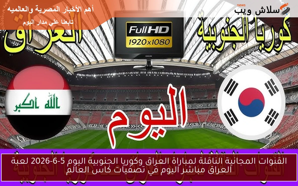 القنوات المجانية الناقلة لمباراة العراق وكوريا الجنوبية اليوم 5-6-2026 لعبة العراق مباشر اليوم في تصفيات كاس العالم 2 القنوات المجانية الناقلة لمباراة العراق وكوريا الجنوبية اليوم 5-6-2026 لعبة العراق مباشر اليوم في تصفيات كاس العالم