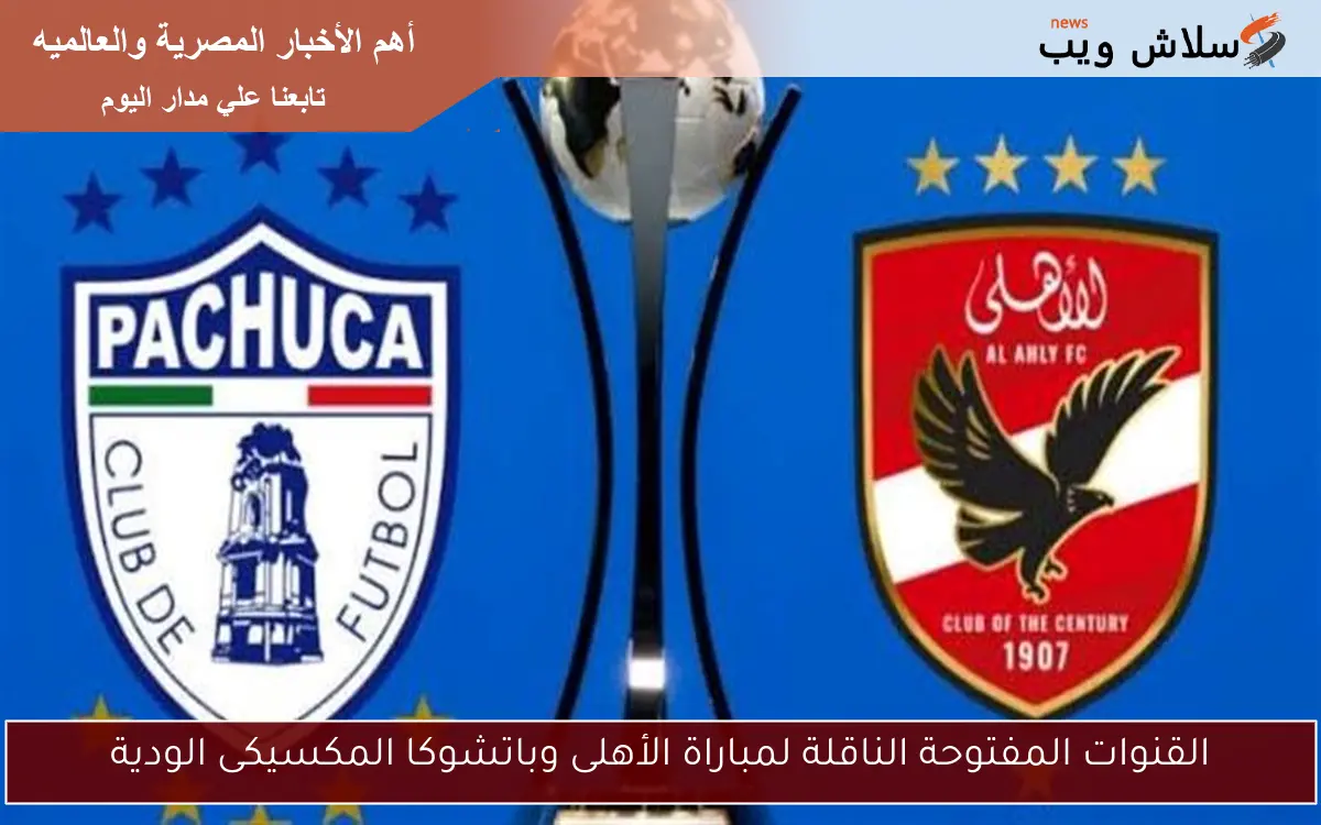 القنوات المفتوحة الناقلة لمباراة الأهلى وباتشوكا المكسيكى الودية 2 القنوات المفتوحة الناقلة لمباراة الأهلى وباتشوكا المكسيكى الودية