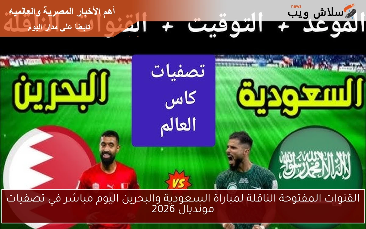 القنوات المفتوحة الناقلة لمباراة السعودية والبحرين اليوم مباشر في تصفيات مونديال 2026 2 القنوات المفتوحة الناقلة لمباراة السعودية والبحرين اليوم مباشر في تصفيات مونديال 2026