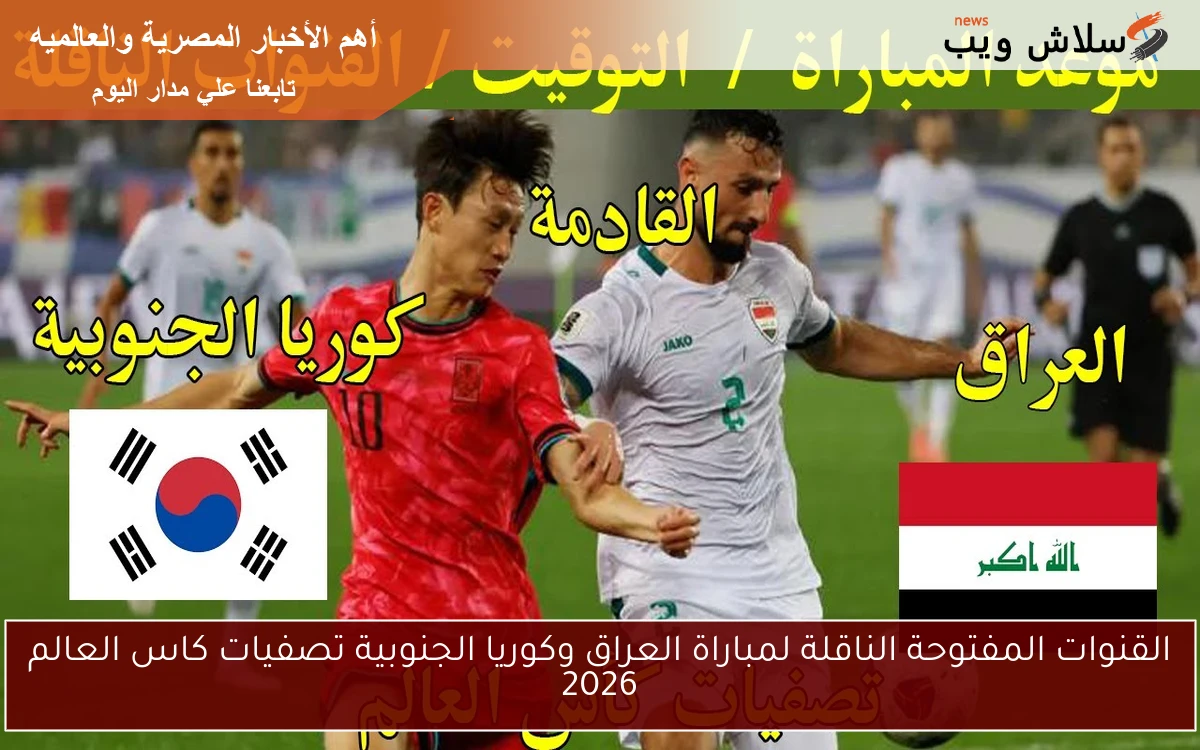 القنوات المفتوحة الناقلة لمباراة العراق وكوريا الجنوبية تصفيات كاس العالم 2026 2 القنوات المفتوحة الناقلة لمباراة العراق وكوريا الجنوبية تصفيات كاس العالم 2026