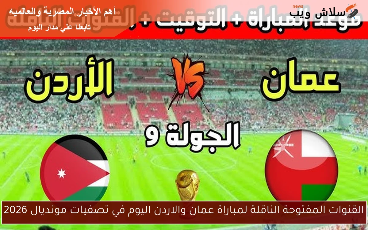 القنوات المفتوحة الناقلة لمباراة عمان والاردن اليوم في تصفيات مونديال 2026 2 القنوات المفتوحة الناقلة لمباراة عمان والاردن اليوم في تصفيات مونديال 2026
