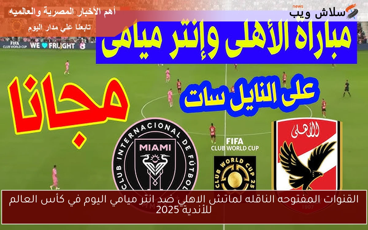 القنوات المفتوحه الناقله لماتش الاهلي ضد انتر ميامي اليوم في كأس العالم للأندية 2025 2 القنوات المفتوحه الناقله لماتش الاهلي ضد انتر ميامي اليوم في كأس العالم للأندية 2025