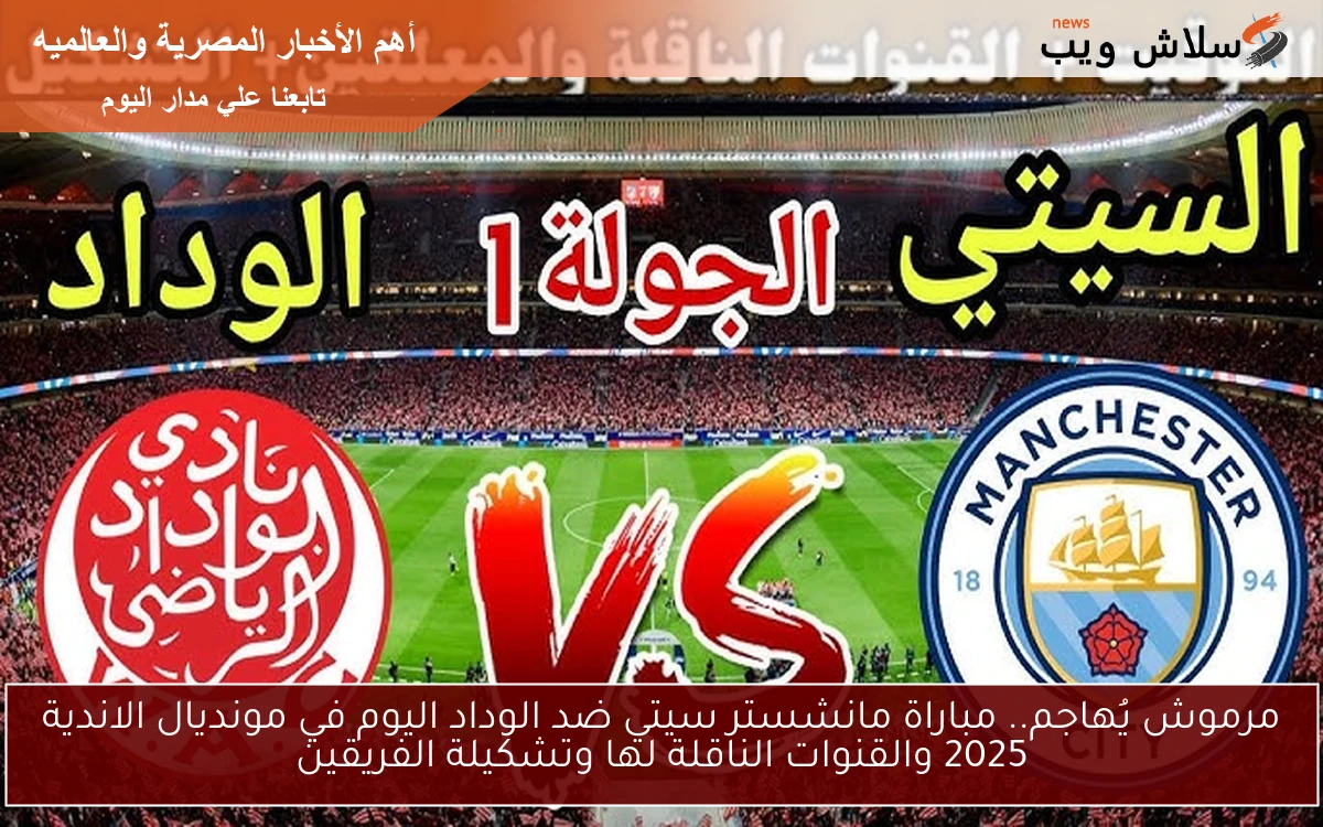 مرموش يُهاجم.. مباراة مانشستر سيتي ضد الوداد في مونديال الاندية 2025 والقنوات الناقلة لها وتشكيلة الفريقين 2 مرموش يُهاجم.. مباراة مانشستر سيتي ضد الوداد في مونديال الاندية 2025 والقنوات الناقلة لها وتشكيلة الفريقين