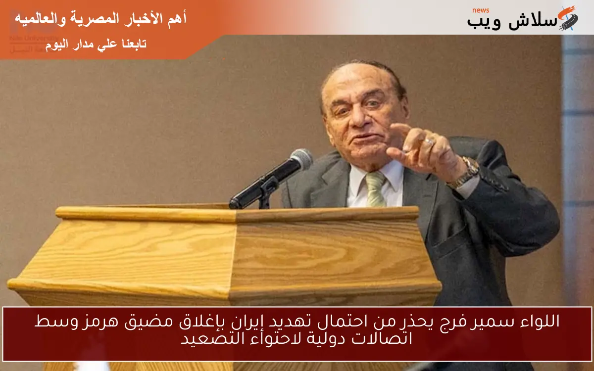 اللواء سمير فرج يحذر من احتمال تهديد إيران بإغلاق مضيق هرمز وسط اتصالات دولية لاحتواء التصعيد 2 اللواء سمير فرج يحذر من احتمال تهديد إيران بإغلاق مضيق هرمز وسط اتصالات دولية لاحتواء التصعيد